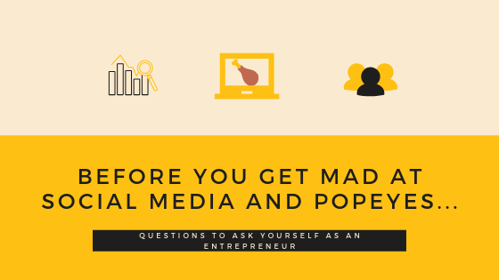 Before You Get Mad at Social Media and Popeyes…3 Questions to Ask Yourself as an Entrepreneur